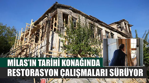 Milas'ın Tarihi Konağında Restorasyon Çalışmaları Sürüyor