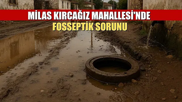 Milas Kırcağız Mahallesi'nde fosseptik sorunu