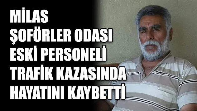 Milas Şoförler Odası Eski Personeli Trafik Kazasında Hayatını Kaybetti
