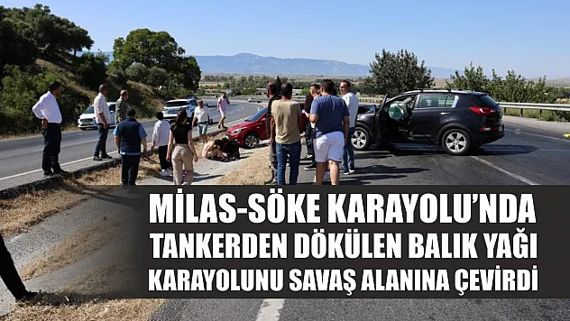 Milas-Söke Karayolu'nda Tankerden dökülen balık yağı karayolunu savaş alanına çevirdi