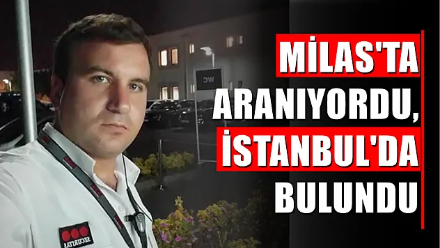 Milas'ta aranıyordu, İstanbul'da bulundu