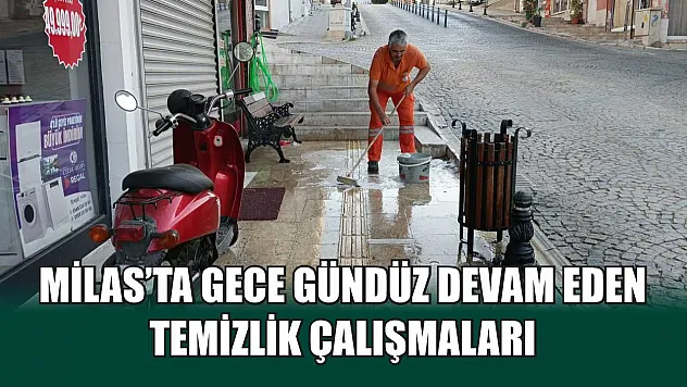Milas'ta Gece Gündüz Devam Eden Temizlik Çalışmaları
