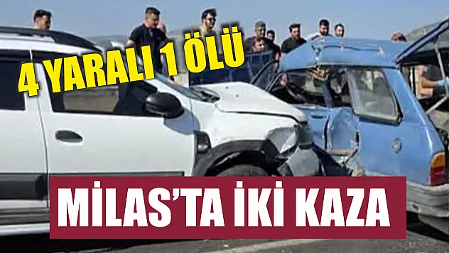Milas'ta iki kaza: 4 yaralı 1 ölü