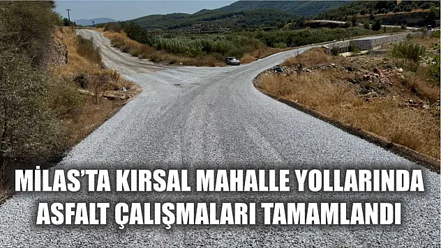 Milas'ta Kırsal Mahalle Yollarında Asfalt Çalışmaları Tamamlandı