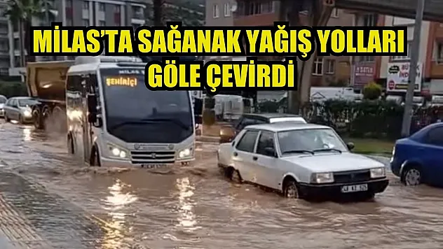 Milas'ta sağanak yağış yolları göle çevirdi