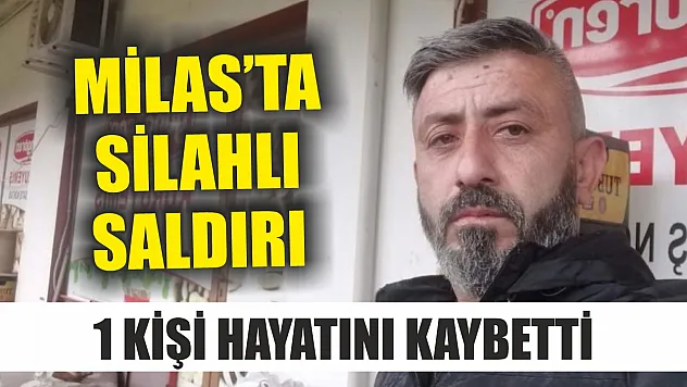 Milas'ta silahlı saldırı: 1 ölü