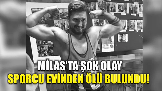 Milas'ta Şok Olay: Sporcu Evinden Ölü Bulundu!