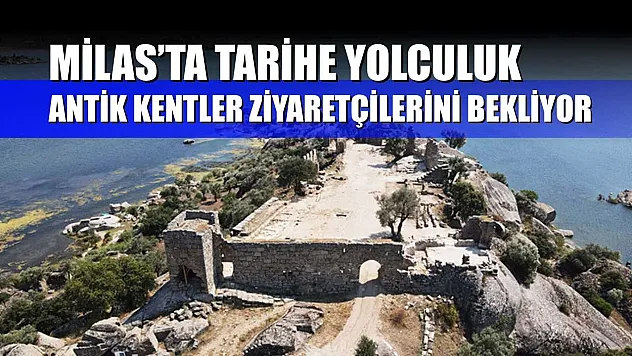 Milas'ta Tarihe Yolculuk: Antik Kentler Ziyaretçilerini Bekliyor