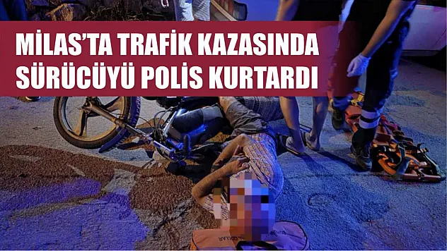 Milas'ta Trafik Kazasında Sürücüyü Polis Kurtardı