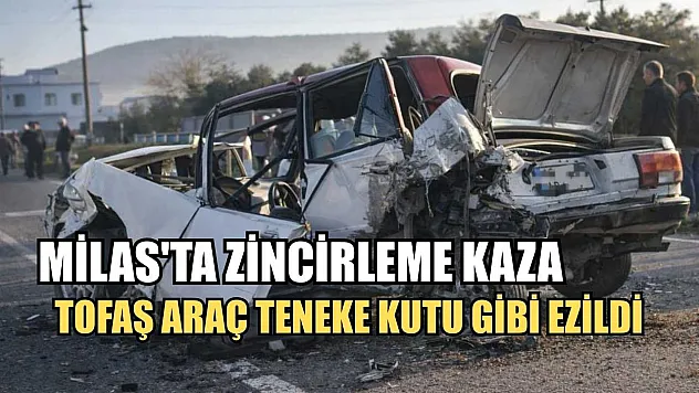 Milas'ta zincirleme kaza, Tofaş araç teneke kutu gibi ezildi