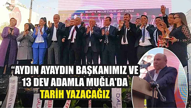 Milletvekili Otgöz: Aydın Ayaydın Başkanımız ve 13 Dev Adamla Muğla'da Tarih Yazacağız