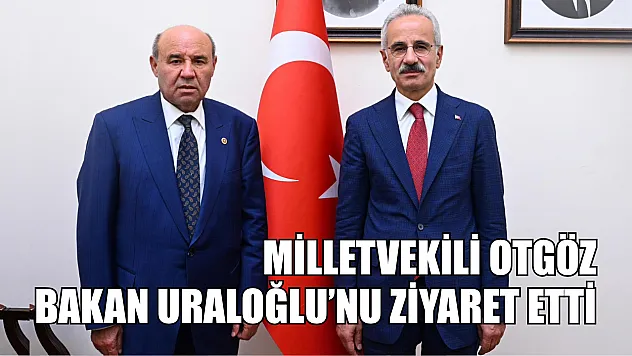 Milletvekili Otgöz, Bakan Uraloğlu'nu Ziyaret Etti