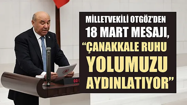 Milletvekili Otgöz'den 18 Mart mesajı, 'Çanakkale ruhu yolumuzu aydınlatıyor'