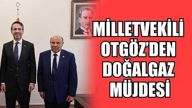Milletvekili Otgöz'den doğalgaz müjdesi