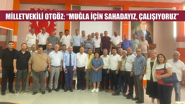Milletvekili Otgöz: 'Muğla İçin Sahadayız, Çalışıyoruz'