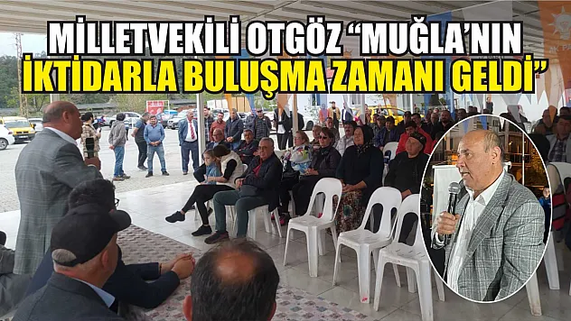 Milletvekili Otgöz: Muğla'nın İktidarla Buluşma Zamanı Geldi