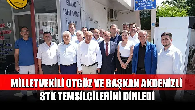 Milletvekili Otgöz ve Başkan Akdenizli STK temsilcilerini dinledi