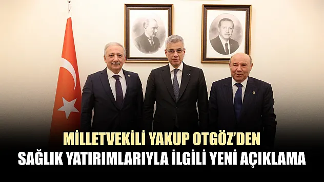 Milletvekili Yakup Otgöz'den sağlık yatırımlarıyla ilgili yeni açıklama