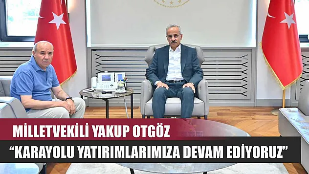 Milletvekili Yakup Otgöz: 'Karayolu Yatırımlarımıza Devam Ediyoruz'