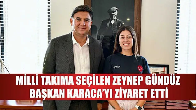 Milli Takıma Seçilen Zeynep Gündüz, Başkan Karaca'yı Ziyaret Etti