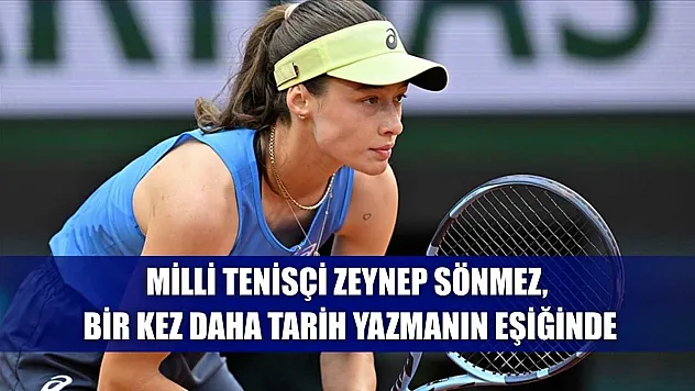 Milli tenisçi Zeynep Sönmez, bir kez daha tarih yazmanın eşiğinde