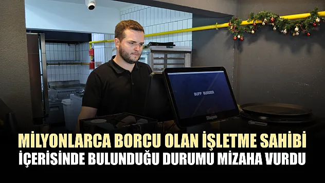 Milyonlarca borcu olan işletme sahibi içerisinde bulunduğu durumu mizaha vurdu