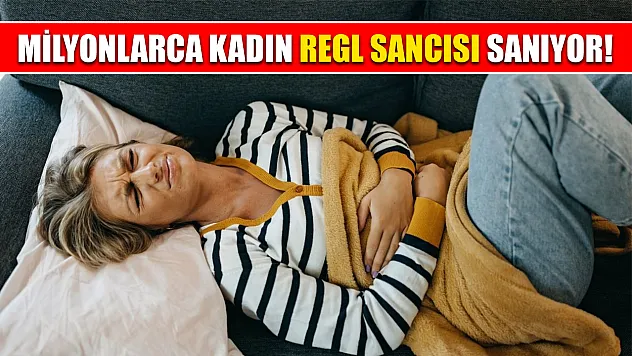 Milyonlarca kadın regl sancısı sanıyor!