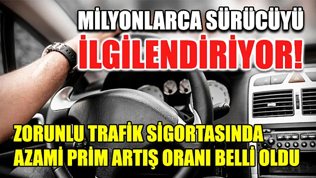 Milyonlarca sürücüyü ilgilendiriyor! Zorunlu trafik sigortasında azami prim artış oranı belli oldu