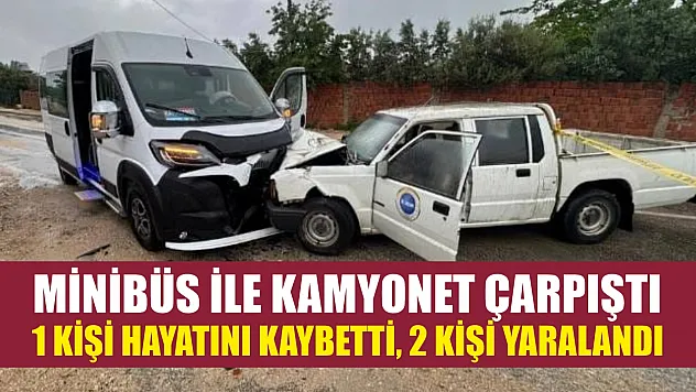 Minibüs ile kamyonet çarpıştı: 1 kişi hayatını kaybetti, 2 kişi yaralandı