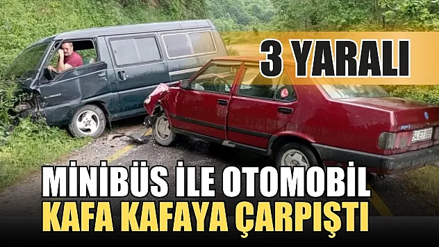 Minibüs ile otomobil kafa kafaya çarpıştı: 3 kişi yaralandı