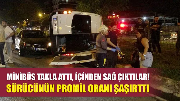 Minibüs takla attı, içinden sağ çıktılar! Sürücünün promil oranı şaşırttı