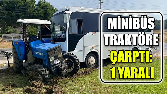 Minibüs traktöre çarptı: 1 yaralı