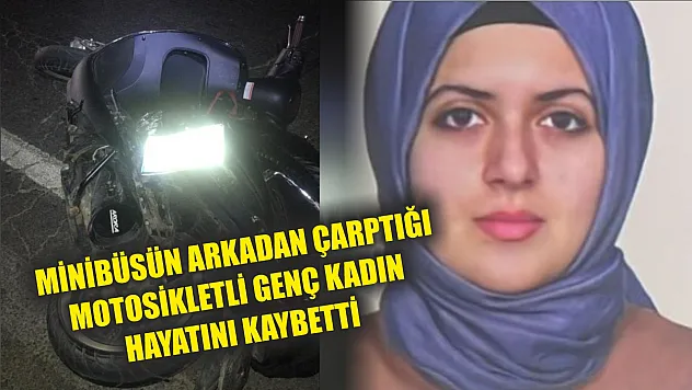 Minibüsün arkadan çarptığı motosikletli genç kadın hayatını kaybetti