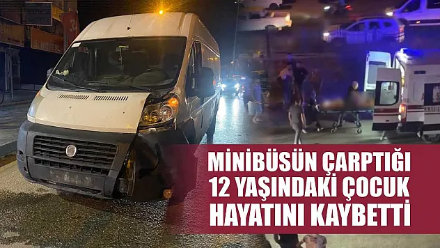 Minibüsün çarptığı 12 yaşındaki çocuk hayatını kaybetti