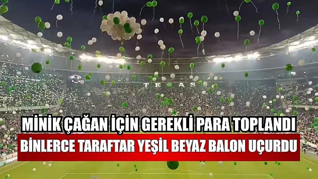 Minik Çağan için gerekli para toplandı, binlerce taraftar yeşil beyaz balon uçurdu