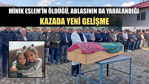 Minik Eslem'in öldüğü, ablasının da yaralandığı kazada yeni gelişme
