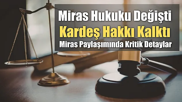 Miras Hukuku Değişti: Kardeş Hakkı Kalktı, Miras Paylaşımında Kritik Detaylar