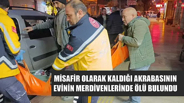 Misafir olarak kaldığı akrabasının evinin merdivenlerinde ölü bulundu