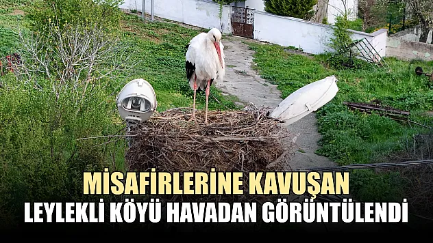 Misafirlerine kavuşan Leylekli köyü havadan görüntülendi