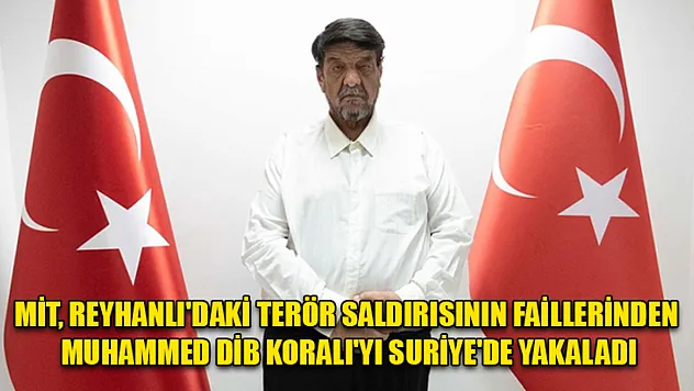 MİT, Reyhanlı'daki terör saldırısının faillerinden Muhammed Dib Koralı'yı Suriye'de yakaladı