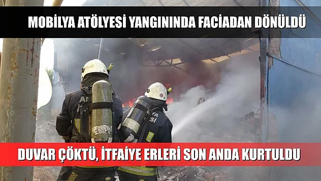 Mobilya atölyesi yangınında faciadan dönüldü: Duvar çöktü, itfaiye erleri son anda kurtuldu