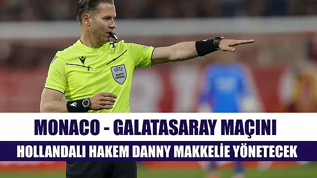 Monaco - Galatasaray maçını Hollandalı hakem Danny Makkelie yönetecek