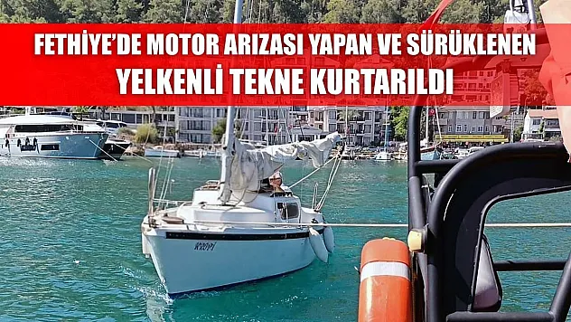 Fethiye'de motor arızası yapan ve sürüklenen yelkenli tekne kurtarıldı