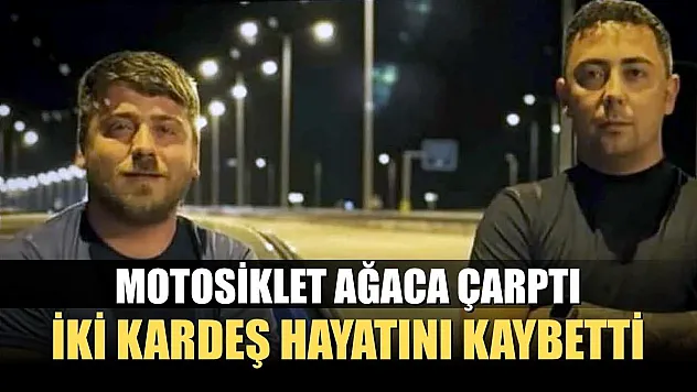 Motosiklet ağaca çarptı: İki kardeş hayatını kaybetti