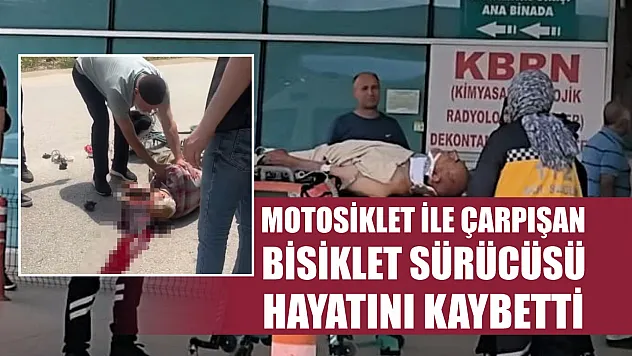 Motosiklet ile çarpışan bisiklet sürücüsü hayatını kaybetti