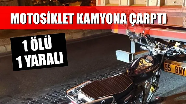 Motosiklet Kamyona Çarptı: 1 Ölü, 1 Yaralı