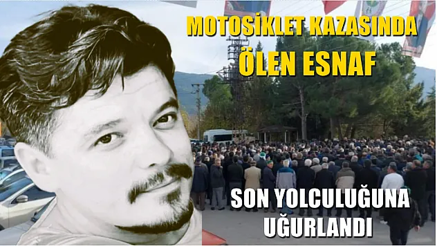 Motosiklet kazasında ölen esnaf son yolculuğuna uğurlandı