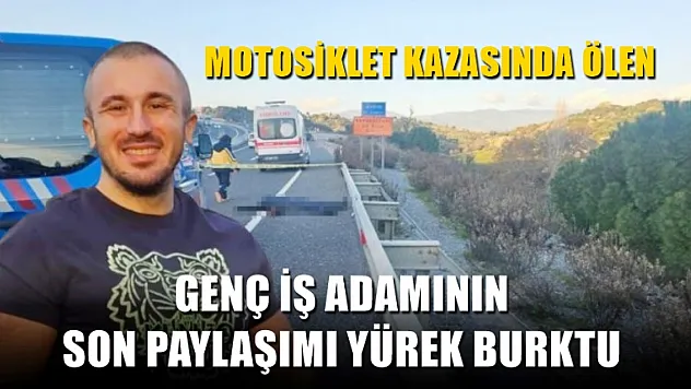 Motosiklet kazasında ölen genç iş adamının son paylaşımı yürek burktu