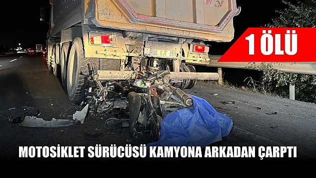 Motosiklet sürücüsü kamyona arkadan çarptı: 1 ölü