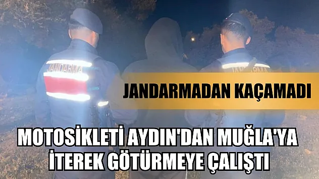 Motosikleti Aydın'dan Muğla'ya iterek götürmeye çalıştı, Jandarmadan kaçamadı